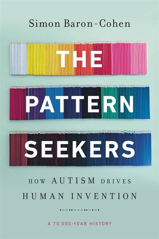 The Pattern Seekers: How Autism Drives Human Invention by Simon Baron-Cohen