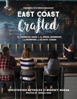 East Coast Crafted: The Essential Guide to the Beers, Breweries, and Brewpubs of Atlantic Canada by Whitney Moran, Christopher Reynolds, Jessica Emin