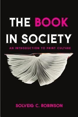 The Book in Society: An Introduction to Print Culture by Solveig Robinson
