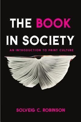 The Book in Society: An Introduction to Print Culture by Solveig Robinson