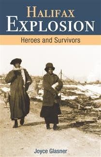 Halifax Explosion: Heroes and Survivors by Joyce Glasner