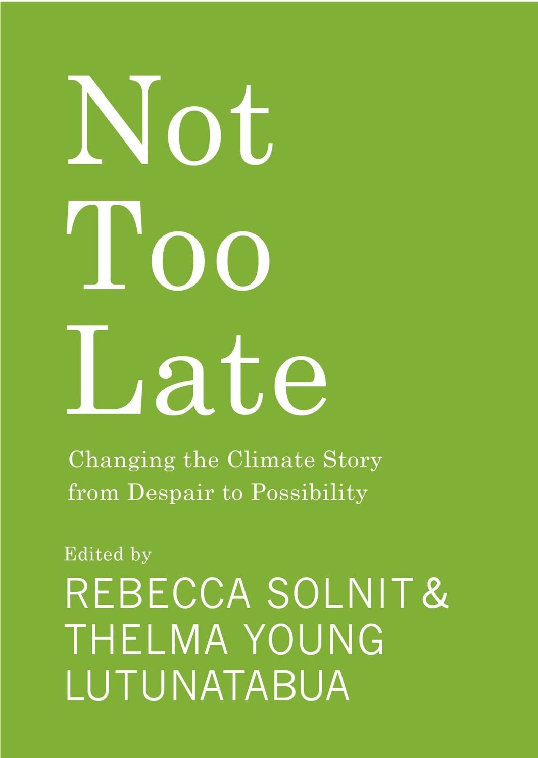 Not Too Late: Changing the Climate Story from Despair to Possibility by Rebecca Solnit