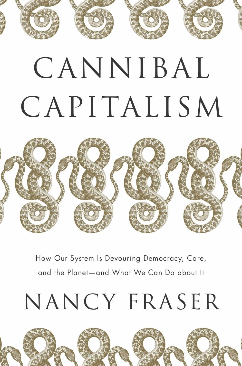 Cannibal Capitalism: How our System is Devouring Democracy, Care, and the Planet and What We Can Do About It by Nancy Fraser