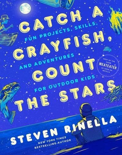 Catch a Crayfish, Count the Stars: Fun Projects, Skills, and Adventures for Outdoor Kids by Steven Rinella,Max Temescu