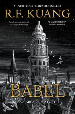 Babel Or the Necessity of Violence: An Arcane History of the Oxford Translators&#39; Revolution by R. F Kuang