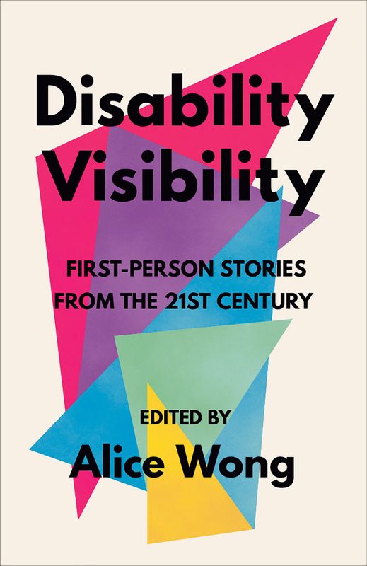 Disability Visibility: First-Person Stories from the Twenty-First Century by Alice Wong