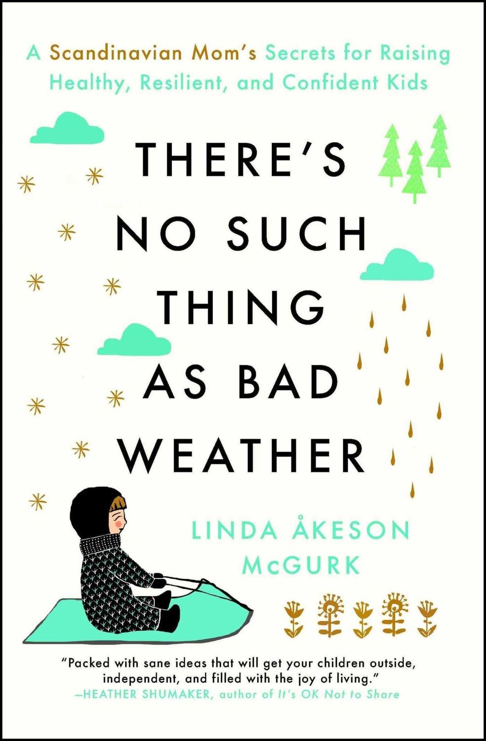 There&#39;s No Such Thing as Bad Weather: A Scandinavian Mom&#39;s Secrets for Raising Healthy, Resilient, and Confident Kids (from Friluftsliv to Hygge) by Linda Åkeson McGurk
