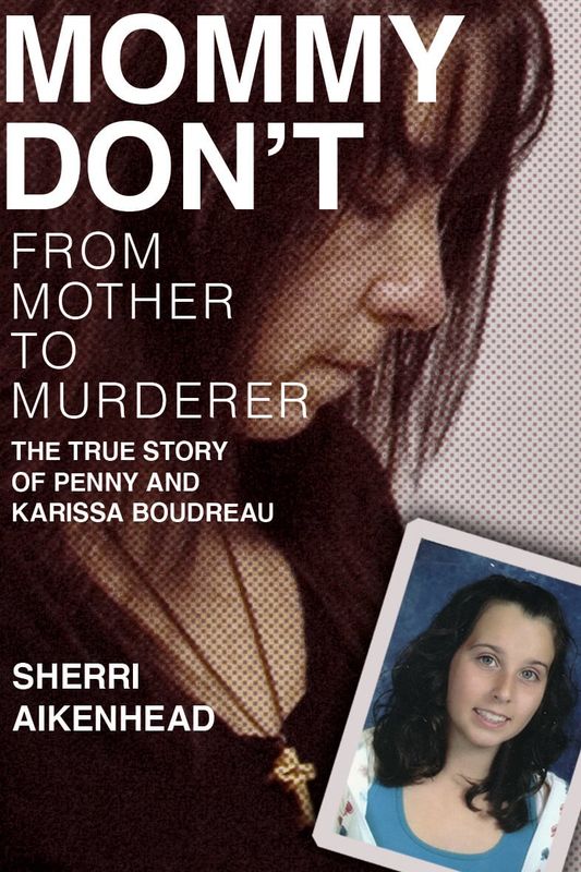 Mommy Don&#39;t: From Mother to Murderer, The True Story of Penny and Karissa Boudreau by Sherri Aikenhead