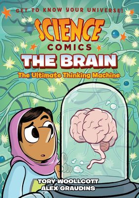 Science Comics: The Brain - The Ultimate Thinking Machine by Tory Woollcott, Alex Graudins
