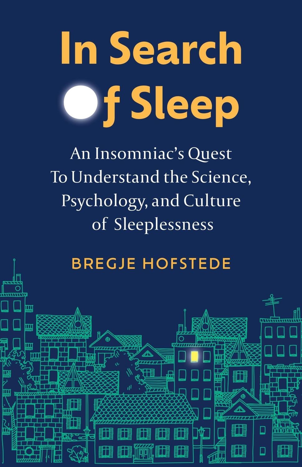 In Search of Sleep: An Insomniac&#39;s Quest to Understand the Science, Psychology, and Culture of Sleeplessness by Bregje Hofstede