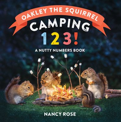 Oakley the Squirrel: Camping 1, 2, 3!: A Nutty Numbers Book by Nancy Rose