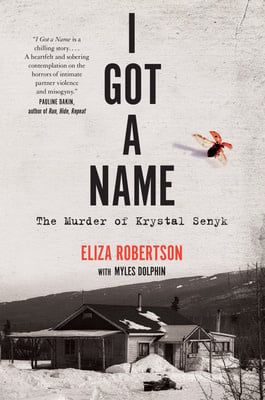I Got a Name: The Murder of Krystal Senyk by Eliza Robertson, Myles Dolphin