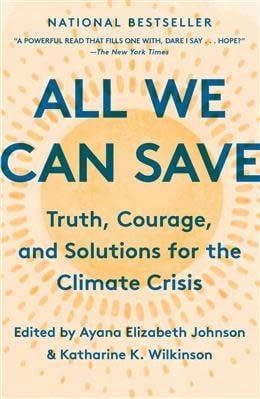 All We Can Save: Truth, Courage, and Solutions for the Climate Crisis by Ayana Elizabeth Johnson, Katharine K. Wilkinson