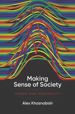 Making Sense of Society: Power and Possibility by Alex Khasnabish