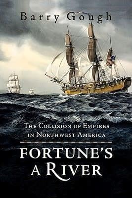 Fortune&#39;s A River: The Collision of Empires in Northwest America by Barry M. Gough