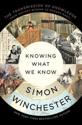 Knowing What We Know: The Transmission of Knowledge - From Ancient Wisdom to Modern Magic by Simon Winchester