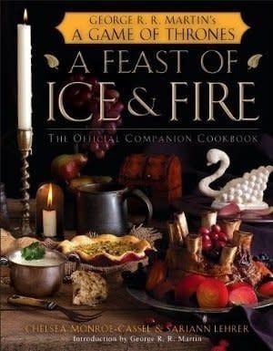 A Feast of Ice and Fire: The Official Game of Thrones Companion Cookbook by Chelsea Monroe-Cassel, Sariann Lehrer, George R. R. Martin