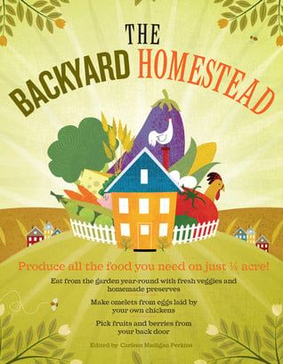 The Backyard Homestead: Produce all the food you need on just a quarter acre! by Carleen Madigan