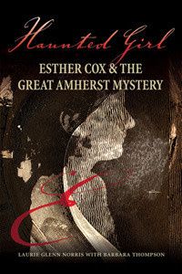 Haunted Girl : Esther Cox &amp; the Great Amherst Mystery By: Laurie Glenn Norris, Barbara Thompson