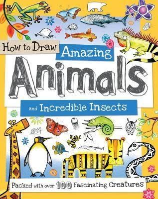 How to Draw Amazing Animals and Incredible Insects: Packed with Over 100 Fascinating Animals by Fiona Gowen