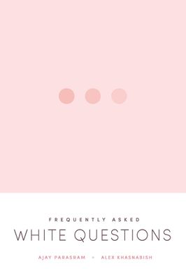 Frequently Asked White Questions by Ajay Parasram, Alex Khasnabish