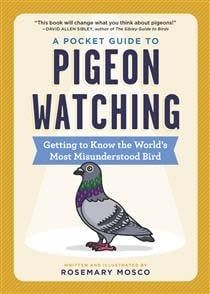 A Pocket Guide to Pigeon Watching: Getting to Know the World&#39;s Most Misunderstood Bird by Rosemary Mosco