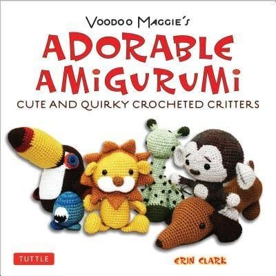 Adorable Amigurumi - Cute and Quirky Crocheted Critters: Instructions for crocheted stuffed toys by Erin Clark