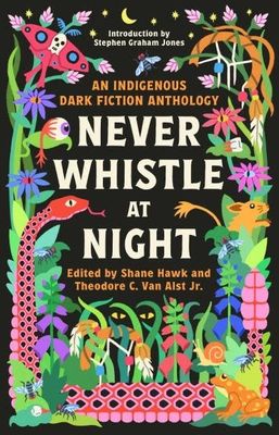 Never Whistle at Night: An Indigenous Dark Fiction Anthology - Are You Ready to Be Un-Settled? by Shane Hawk, Theodore C. Van Alst Jr.
