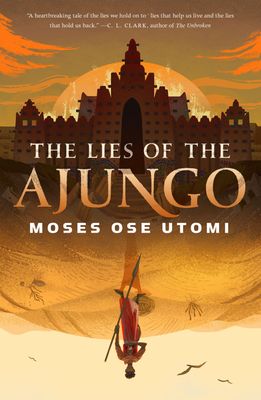 The Lies of the Ajungo (Forever Desert #1) by Moses Ose Utomi