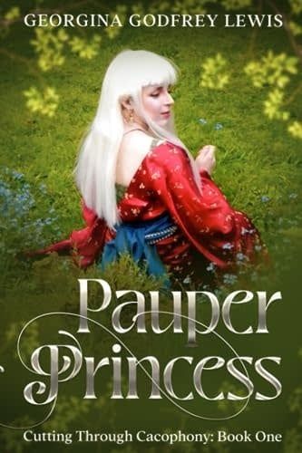 Pauper Princess (Cutting Through Cacophony #1) By: Georgina Godfrey Lewis