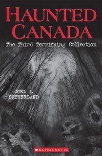 Haunted Canada: The Third Terrifying Collection by Joel A. Sutherland