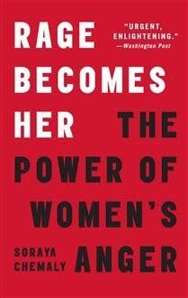 Rage Becomes Her: The Power of Women&#39;s Anger by Soraya Chemaly