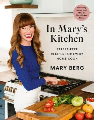In Mary&#39;s Kitchen: Stress-Free Recipes for Every Home Cook by Mary Berg