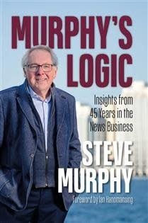 Murphy&#39;s Logic: Insights from 45 Years in the News Business by Steve Murphy