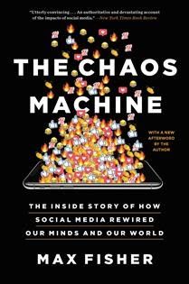 The Chaos Machine: The Inside Story of How Social Media Rewired Our Minds and Our World by Max Fisher