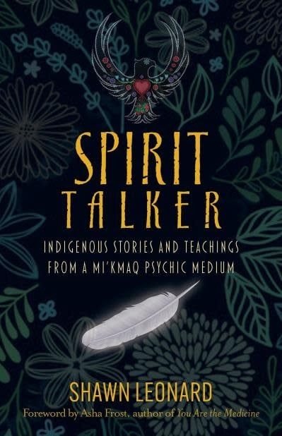 Spirit Talker: Indigenous Stories and Teachings from a Mikmaq Psychic Medium by Shawn Leonard