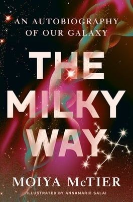 The Milky Way: An Autobiography of Our Galaxy by Moiya McTier