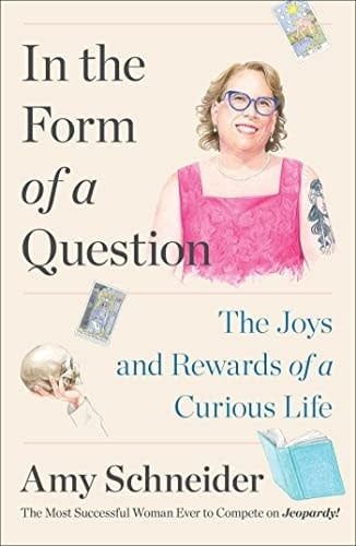 In the Form of a Question: The Joys and Rewards of a Curious Life by Amy Schneider