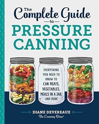 The Complete Guide to Pressure Canning: Everything You Need to Know to Can Meats, Vegetables, Meals in a Jar, and More by Diane Devereaux