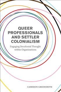 Queer Professionals and Settler Colonialism: Engaging Decolonial Thought within Organizations by Cameron Greensmith