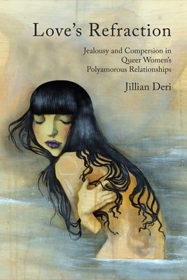 Love&#39;s Refraction: Jealousy and Compersion in Queer Women&#39;s Polyamorous Relationships by Jillian Deri