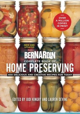 Bernardin Complete Book of Home Preserving: 400 Delicious and Creative Recipes for Today - New and Updated by Judi Kingry, Lauren Devine, Sarah Page