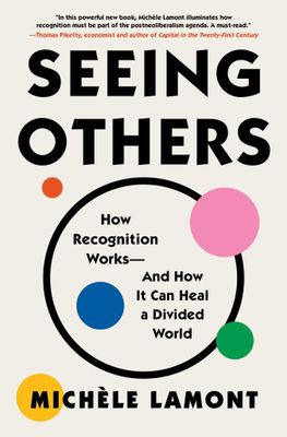 Seeing Others: How Recognition Works—and How It Can Heal a Divided World by Michèle Lamont