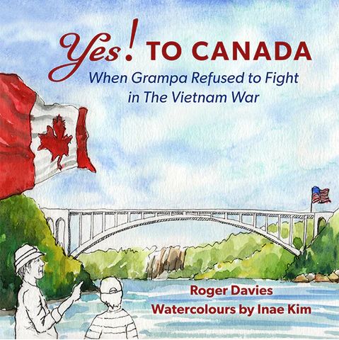 Yes! To Canada: when Grampa refused to fight in the Vietnam War by Roger Davies