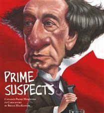 Prime Suspects: Canada&#39;s Prime Ministers in Caricature by Bruce MacKinnon