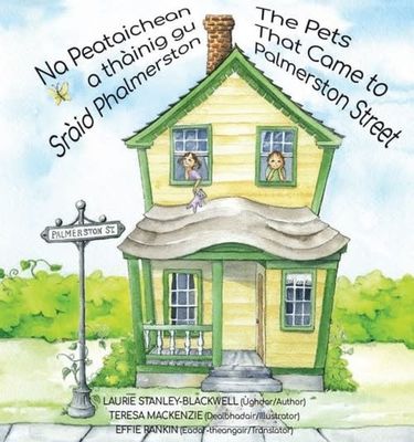 Na Peataichean a thàinig gu Sràid Phalmerston / The Pets That Came to Palmerston Street by Laurie Stanley-Blackwell, Teresa MacKenzie, Effie Rankin Na Peataichean a thàinig gu Sràid Phalmerston / The Pets That Came to Palmerston Street by Laurie Stanley-Blackwell, Teresa MacKenzie, Effie Rankin