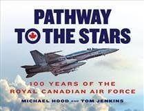 Pathway to the Stars: One Hundred Years of the Royal Canadian Air Force by Michael Hood, Tom Jenkins