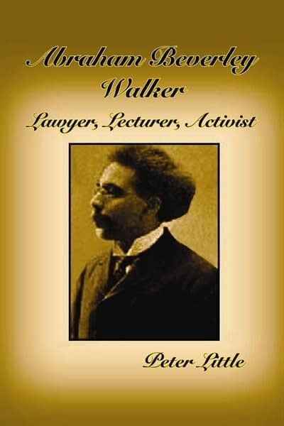 Abraham Beverley Walker: Lawyer, Lecturer, Activist by Peter J. Little