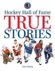 Hockey Hall of Fame True Stories by Eric Zweig