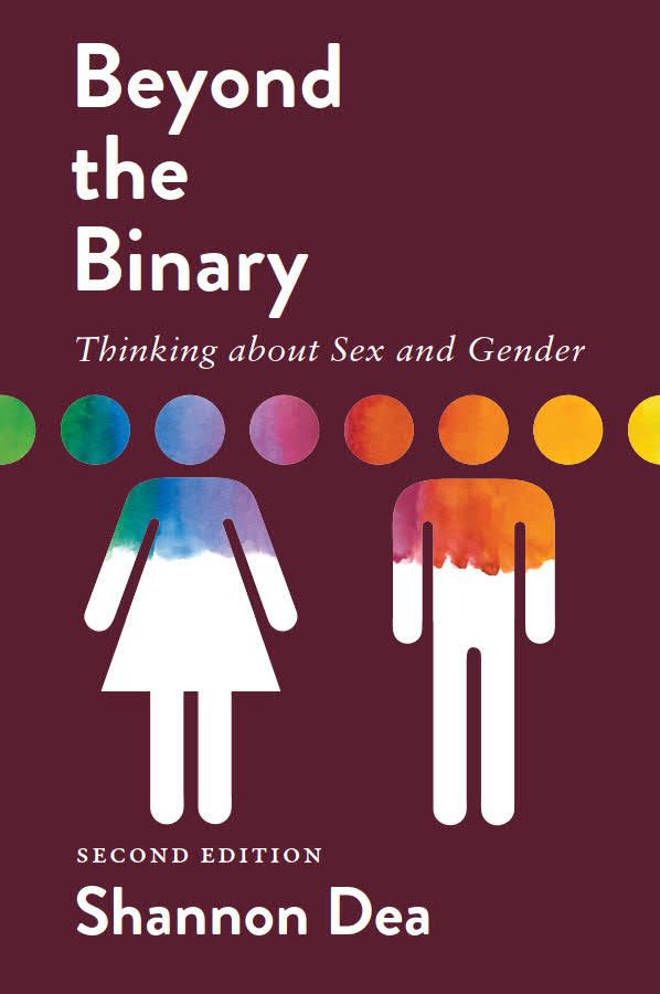 Beyond the Binary: Thinking about Sex and Gender, 2nd ed. by Shannon Dea